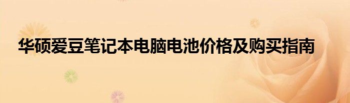 华硕爱豆笔记本电脑电池价格及购买指南