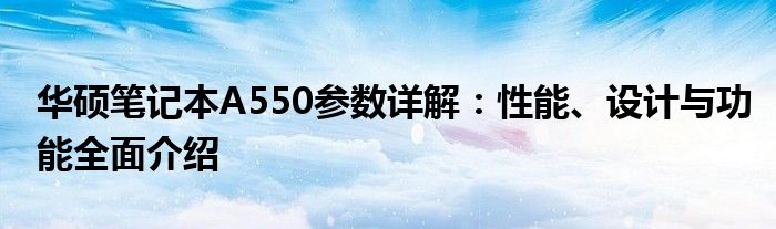 华硕笔记本A550参数详解：性能、设计与功能全面介绍