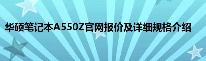 华硕笔记本A550Z官网报价及详细规格介绍