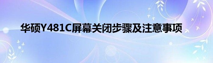 华硕Y481C屏幕关闭步骤及注意事项