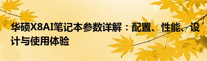 华硕X8AI笔记本参数详解：配置、性能、设计与使用体验