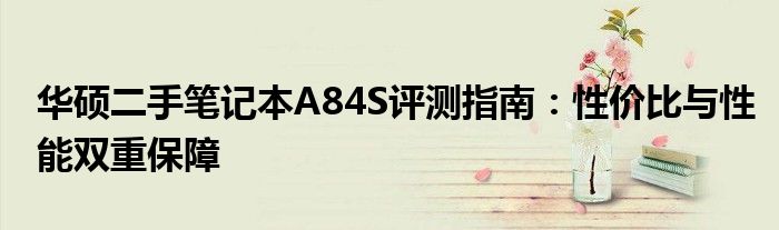 华硕二手笔记本A84S评测指南：性价比与性能双重保障