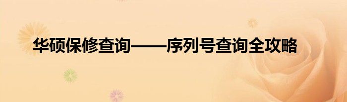 华硕保修查询——序列号查询全攻略