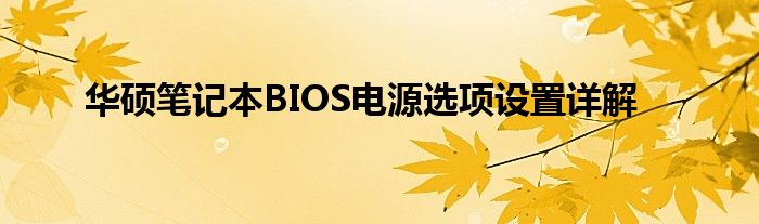 华硕笔记本BIOS电源选项设置详解