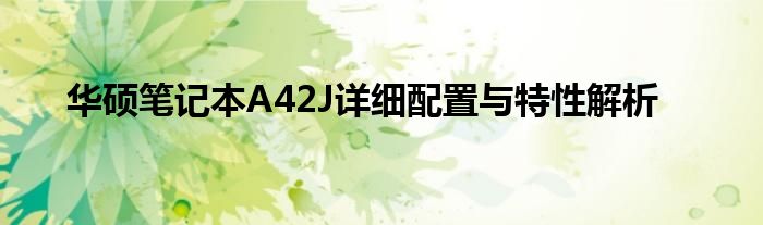 华硕笔记本A42J详细配置与特性解析