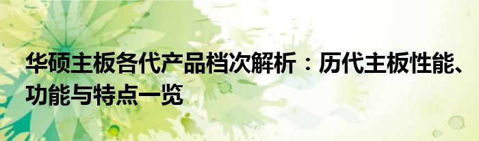 华硕主板各代产品档次解析：历代主板性能、功能与特点一览