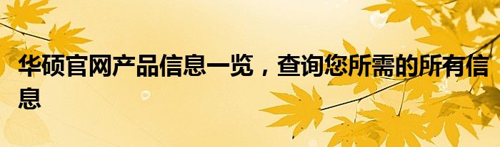 华硕官网产品信息一览，查询您所需的所有信息