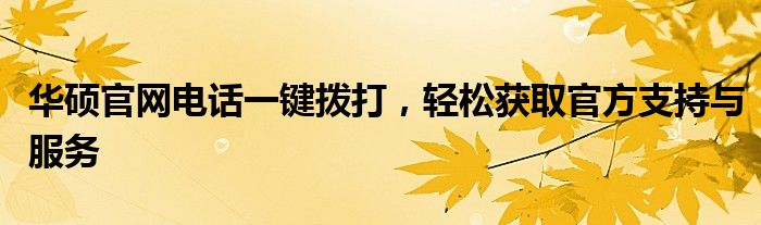 华硕官网电话一键拨打，轻松获取官方支持与服务