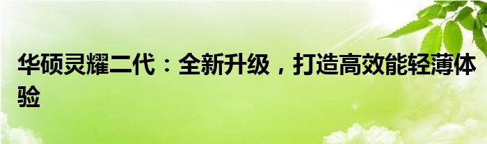 华硕灵耀二代：全新升级，打造高效能轻薄体验