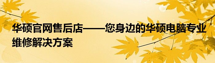 华硕官网售后店——您身边的华硕电脑专业维修解决方案