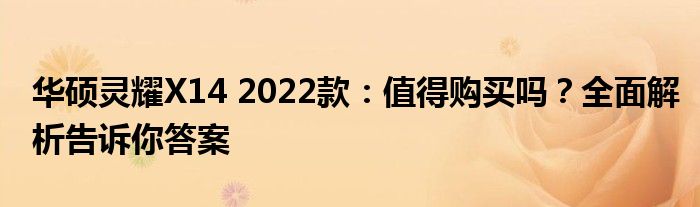 华硕灵耀X14 2022款：值得购买吗？全面解析告诉你答案