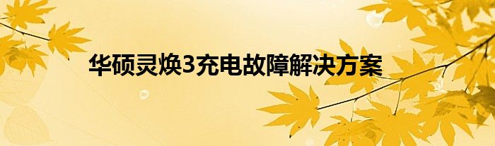 华硕灵焕3充电故障解决方案