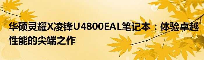 华硕灵耀X凌锋U4800EAL笔记本：体验卓越性能的尖端之作