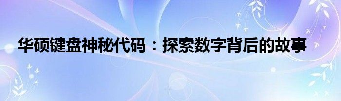 华硕键盘神秘代码：探索数字背后的故事