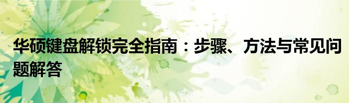 华硕键盘解锁完全指南：步骤、方法与常见问题解答