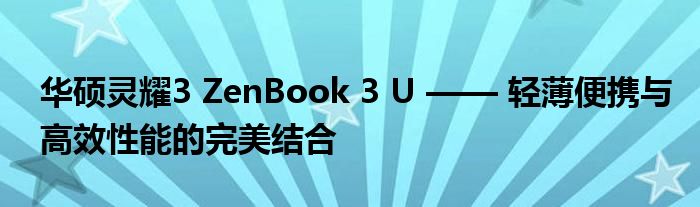 华硕灵耀3 ZenBook 3 U —— 轻薄便携与高效性能的完美结合