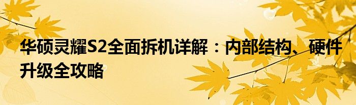 华硕灵耀S2全面拆机详解：内部结构、硬件升级全攻略