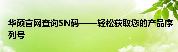 华硕官网查询SN码——轻松获取您的产品序列号