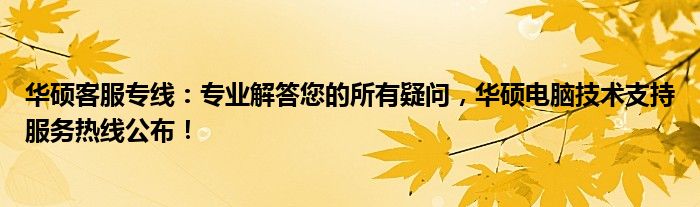 华硕客服专线：专业解答您的所有疑问，华硕电脑技术支持服务热线公布！