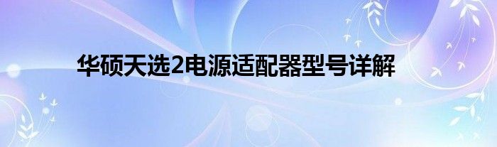 华硕天选2电源适配器型号详解