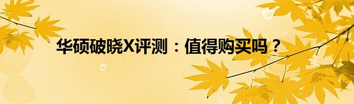 华硕破晓X评测：值得购买吗？