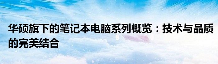 华硕旗下的笔记本电脑系列概览：技术与品质的完美结合