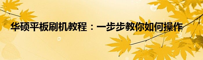 华硕平板刷机教程：一步步教你如何操作