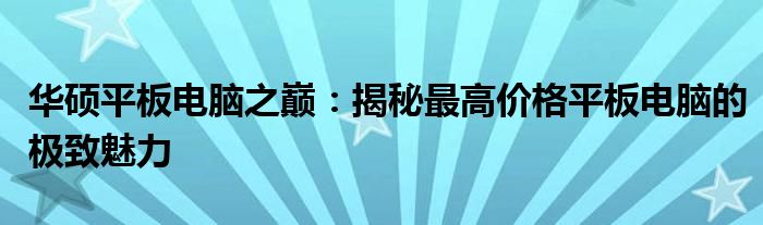 华硕平板电脑之巅：揭秘最高价格平板电脑的极致魅力