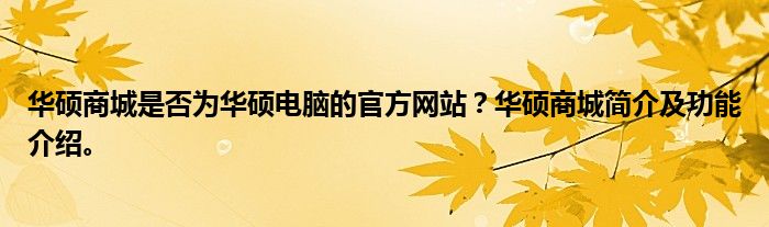 华硕商城是否为华硕电脑的官方网站？华硕商城简介及功能介绍。