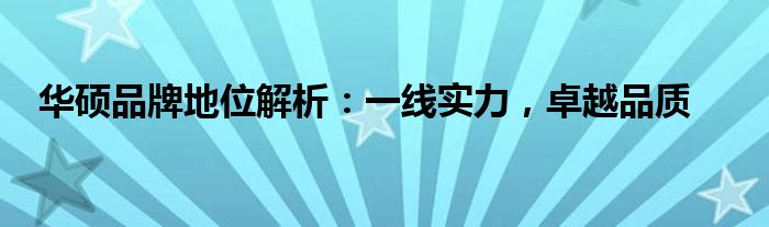 华硕品牌地位解析：一线实力，卓越品质