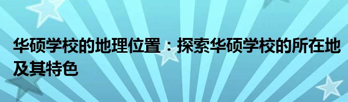 华硕学校的地理位置：探索华硕学校的所在地及其特色