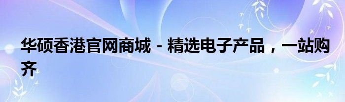 华硕香港官网商城 - 精选电子产品，一站购齐