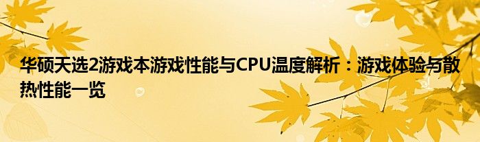 华硕天选2游戏本游戏性能与CPU温度解析：游戏体验与散热性能一览