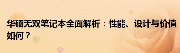 华硕无双笔记本全面解析：性能、设计与价值如何？