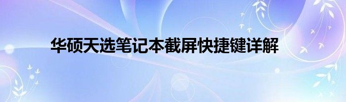 华硕天选笔记本截屏快捷键详解