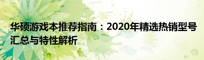 华硕游戏本推荐指南：2020年精选热销型号汇总与特性解析