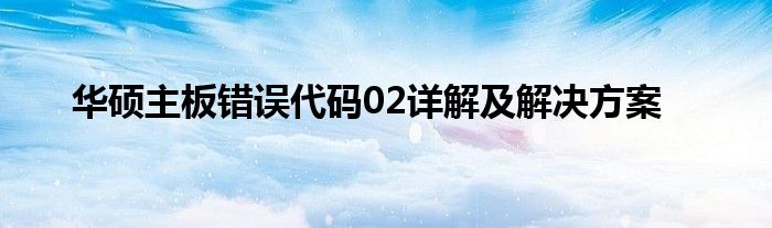 华硕主板错误代码02详解及解决方案