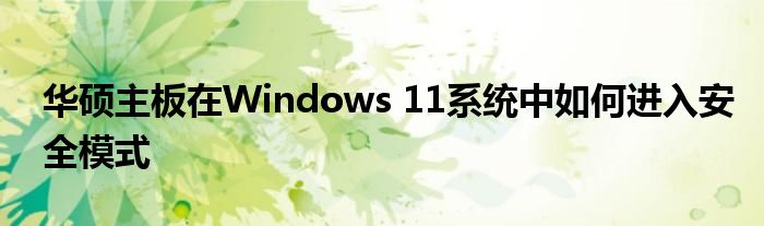 华硕主板在Windows 11系统中如何进入安全模式