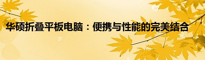 华硕折叠平板电脑：便携与性能的完美结合