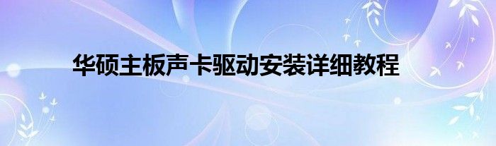 华硕主板声卡驱动安装详细教程