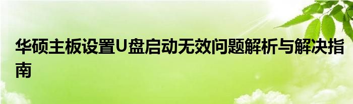 华硕主板设置U盘启动无效问题解析与解决指南