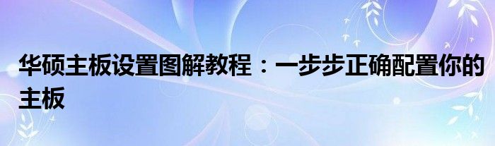 华硕主板设置图解教程：一步步正确配置你的主板