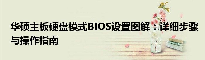 华硕主板硬盘模式BIOS设置图解：详细步骤与操作指南