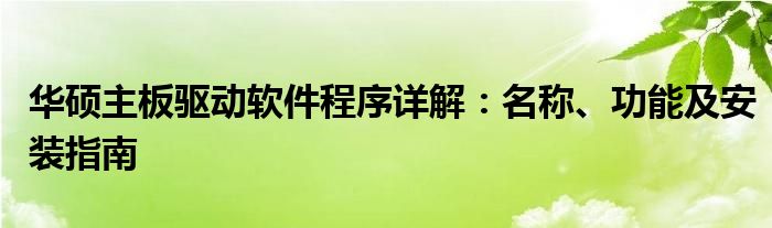 华硕主板驱动软件程序详解：名称、功能及安装指南