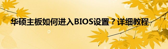 华硕主板如何进入BIOS设置？详细教程