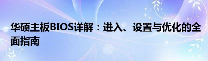 华硕主板BIOS详解：进入、设置与优化的全面指南