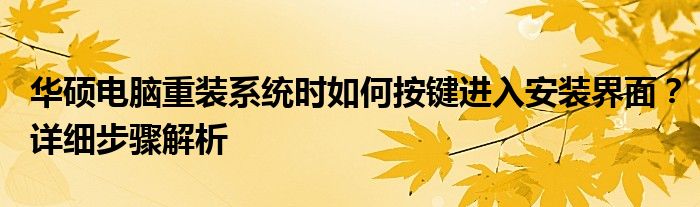 华硕电脑重装系统时如何按键进入安装界面？详细步骤解析