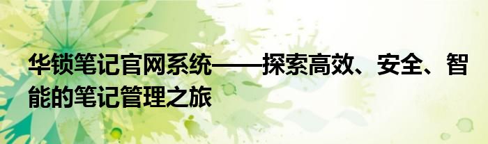 华锁笔记官网系统——探索高效、安全、智能的笔记管理之旅