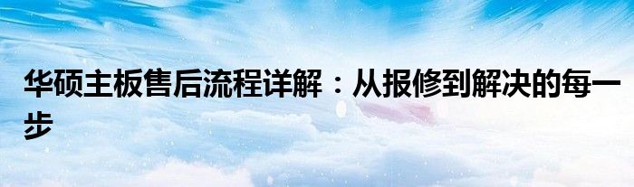 华硕主板售后流程详解：从报修到解决的每一步