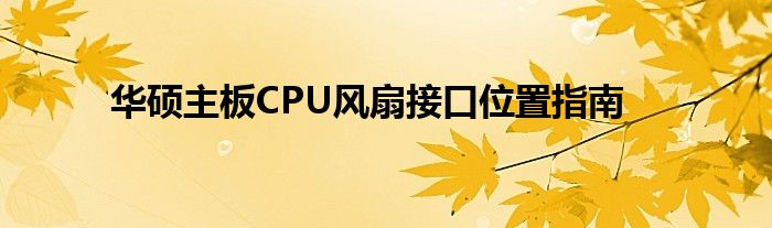 华硕主板CPU风扇接口位置指南